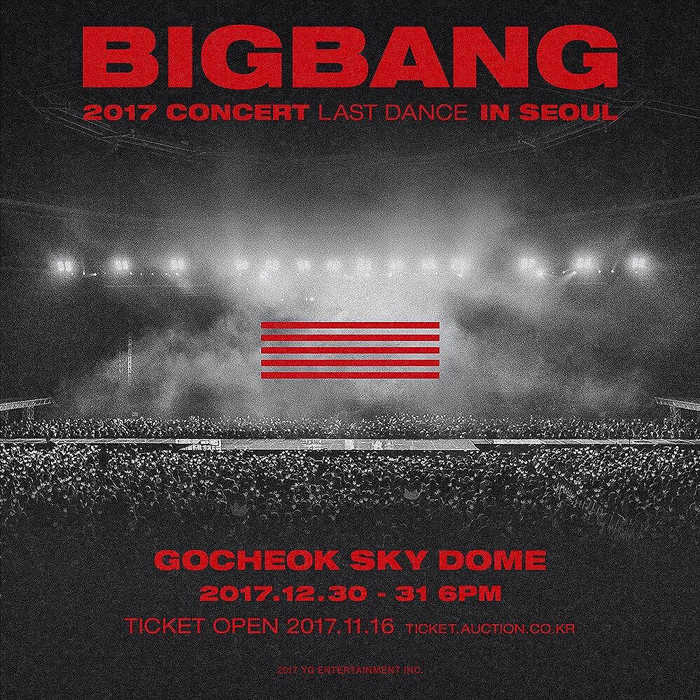 G-Dragon Instagram Oct 31, 2017 5:36pm BIGBANG 2017 CONCERT IN SEOUL 일시 (Date & Time) : 2017.12.30 (SAT) 6PM - 12.31 (SUN) 6PM 공연장 (Venue) : 고척 스카이돔 (Gocheok Sky Dome) 티켓 오픈 (Ticket Open) : 2017.11.16 (THU) 8PM 예매처 (Tickets Available @) : 옥션티켓 (Auction Ticket) #BIGBANG #빅뱅 #BIGBANGCONCERT #LASTDANCE #라스트댄스 #20171230 #20171231 #6PM #고척스카이돔 #GOCHEOKSKYDOME #티켓오픈 #TICKETOPEN #20171116 #8PM #AUCTION #옥션티켓 #YG